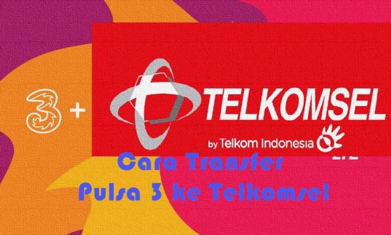 Cara Transfer Pulsa 3 ke Telkomsel