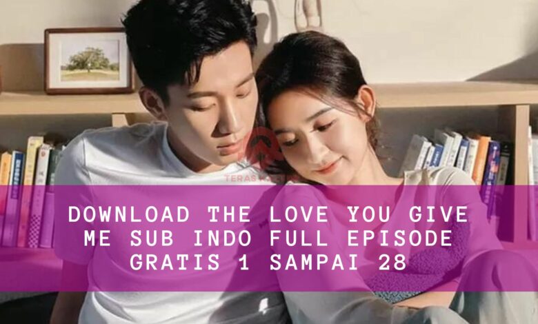 Download The Love You Give Me Sub Indo Full Episode Gratis 1 Sampai 28